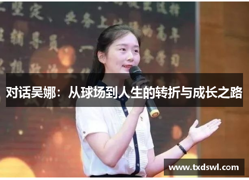 对话吴娜：从球场到人生的转折与成长之路