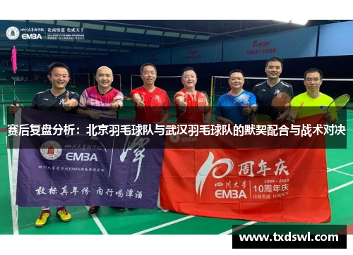 赛后复盘分析：北京羽毛球队与武汉羽毛球队的默契配合与战术对决