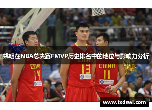 姚明在NBA总决赛FMVP历史排名中的地位与影响力分析