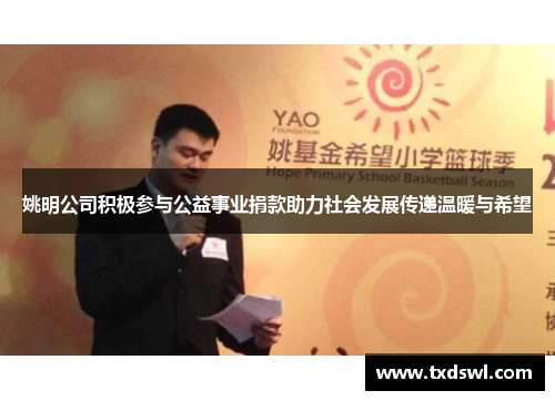 姚明公司积极参与公益事业捐款助力社会发展传递温暖与希望