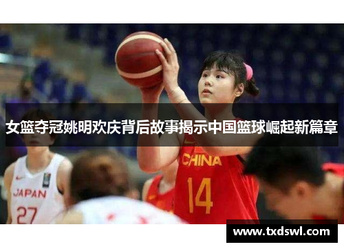 女篮夺冠姚明欢庆背后故事揭示中国篮球崛起新篇章