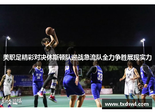美职足精彩对决休斯顿队迎战急流队全力争胜展现实力